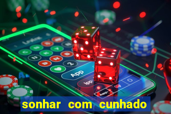 sonhar com cunhado que bicho jogar